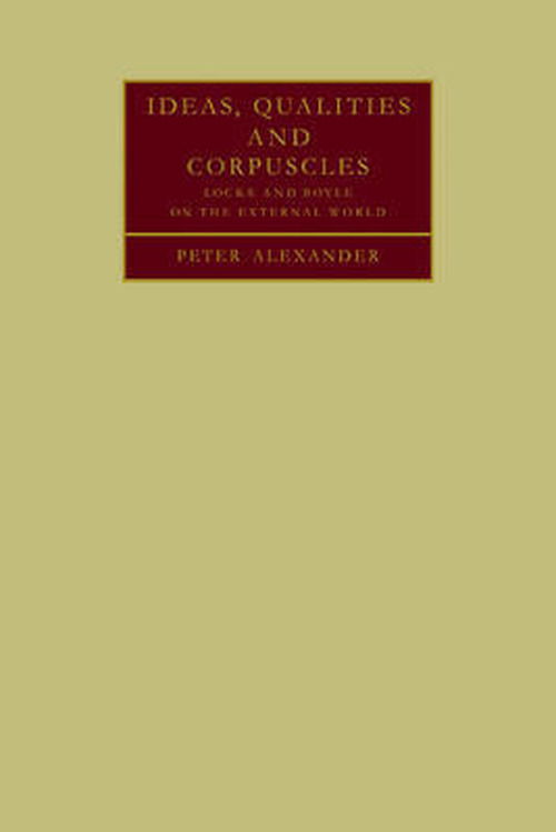 Cover for Peter Alexander · Ideas, Qualities and Corpuscles: Locke and Boyle on the External World (Taschenbuch) (2009)