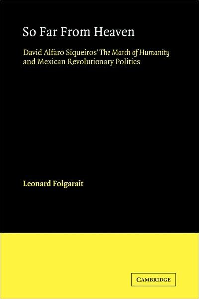 Cover for Folgarait, Leonard (Vanderbilt University, Tennessee) · So Far from Heaven: David Alfaro Siqueiros' The March of Humanity and Mexican Revolutionary Politics - Cambridge Iberian and Latin American Studies (Paperback Bog) (2009)