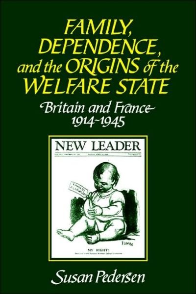Cover for Pedersen, Susan (Harvard University, Massachusetts) · Family, Dependence, and the Origins of the Welfare State: Britain and France, 1914–1945 (Paperback Book) (1995)