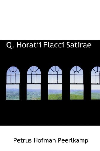 Q. Horatii Flacci Satirae - Petrus Hofman Peerlkamp - Books - BiblioLife - 9780554835341 - August 20, 2008