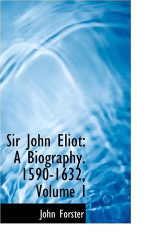 Sir John Eliot: a Biography. 1590-1632, Volume I - John Forster - Książki - BiblioLife - 9780559489341 - 14 listopada 2008