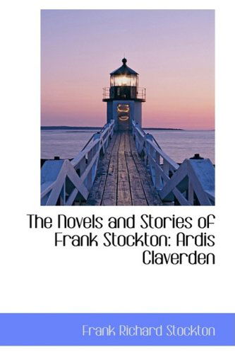 The Novels and Stories of Frank Stockton: Ardis Claverden - Frank Richard Stockton - Libros - BiblioLife - 9780559629341 - 14 de noviembre de 2008