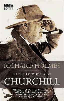 In the Footsteps of Churchill - Richard Holmes - Kirjat - Ebury Publishing - 9780563493341 - torstai 6. huhtikuuta 2006