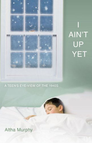 Cover for Altha Murphy · I Ain't Up Yet: a Teen's Eye-view of the 1940s (Paperback Book) (2008)