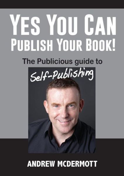 Cover for Andrew McDermott · Yes You Can Publish Your Book! : The Publicious Guide to Self-Publishing (Pocketbok) (2018)