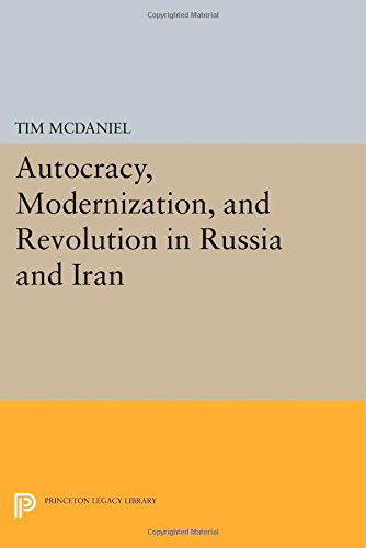 Cover for Tim McDaniel · Autocracy, Modernization, and Revolution in Russia and Iran - Princeton Legacy Library (Taschenbuch) (2014)