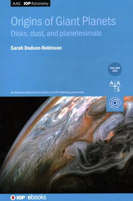 Cover for Dodson-Robinson, Professor Sarah (University of Delaware, USA) · Origins of Giant Planets, Volume 1: Disks, dust, and planetesimals - AAS-IOP Astronomy (Hardcover Book) (2021)