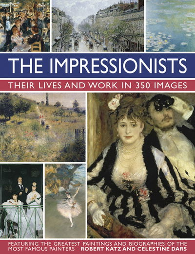 Cover for Katz, Robert &amp; Dars, Celestine · Impressionists: Their Lives and Work in 350 Images (Hardcover Book) (2016)