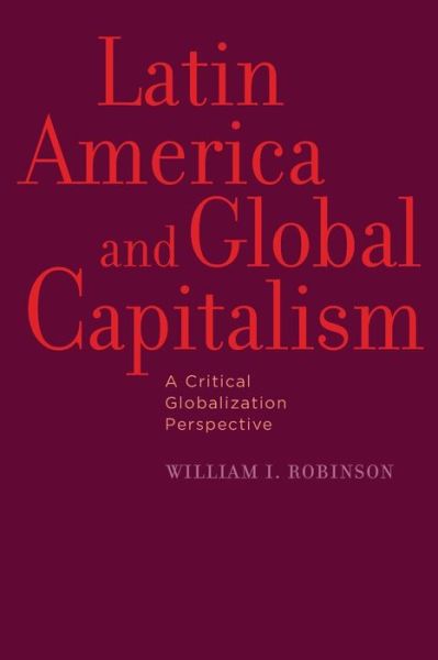 Latin America and Global Capitalism: A Critical Globalization Perspective - Johns Hopkins Studies in Globalization - Robinson, William I. (Professor of Sociology, Global and International Studies, and Latin America and Iberian Studies, University of California, Santa Barbara) - Bücher - Johns Hopkins University Press - 9780801898341 - 9. September 2010