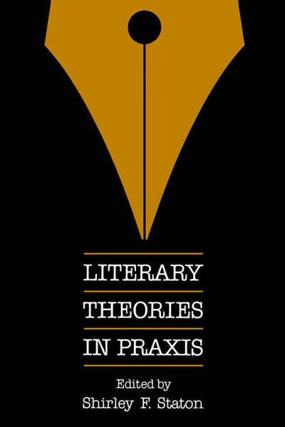 Literary Theories in Praxis - Shirley F. Staton - Livros - University of Pennsylvania Press - 9780812212341 - 1987