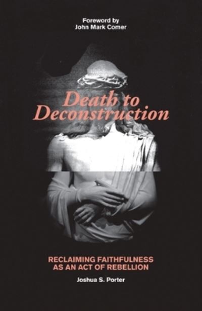 Cover for Joshua Porter · Death to Deconstruction: Reclaiming Faithfulness as an Act of Rebellion (Paperback Book) (2022)