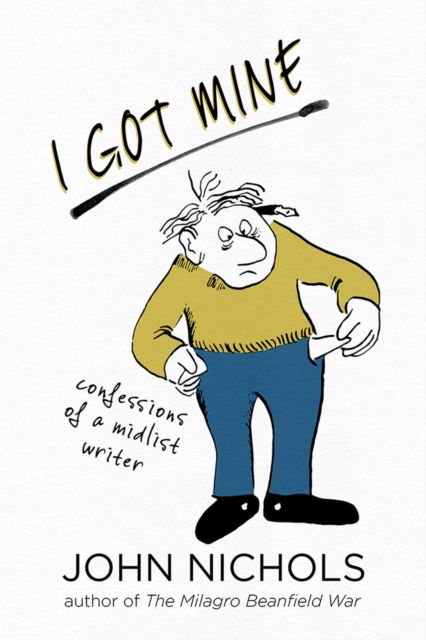 I Got Mine: Confessions of a Midlist Writer - John Nichols - Books - University of New Mexico Press - 9780826367341 - September 15, 2024