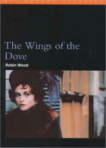 The Wings of the Dove - BFI Film Classics - Robin Wood - Books - Bloomsbury Publishing PLC - 9780851707341 - August 1, 1999