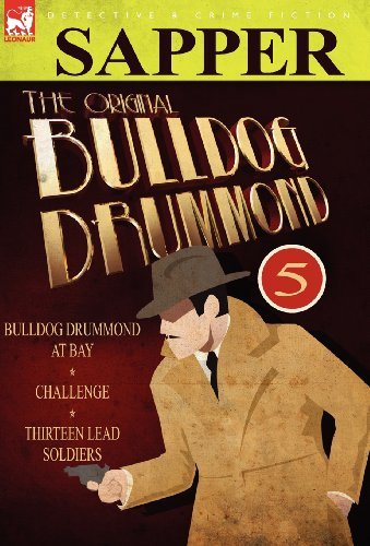 Cover for Sapper · The Original Bulldog Drummond: 5-Bulldog Drummond at Bay, Challenge &amp; Thirteen Lead Soldiers (Innbunden bok) (2010)