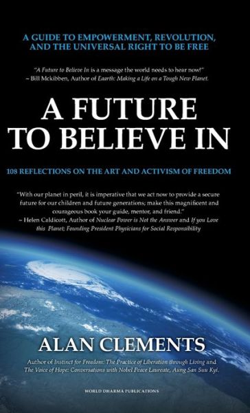 Cover for Alan E Clements · A Future To Believe In: 108 Reflections on the Art and Activism of Freedom (Hardcover Book) (2019)