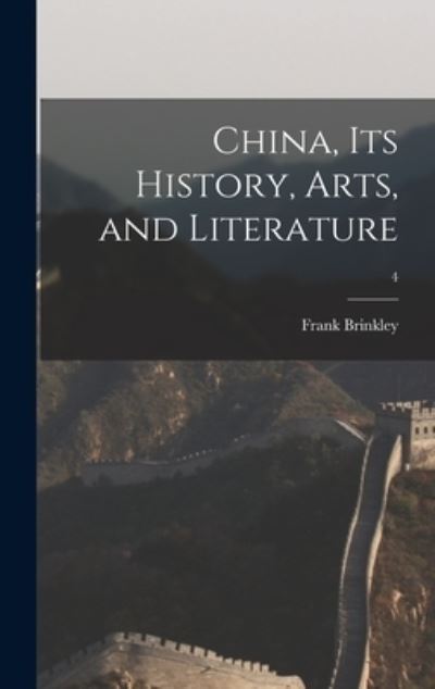 Cover for Frank 1841-1912 Brinkley · China, Its History, Arts, and Literature; 4 (Hardcover Book) (2021)