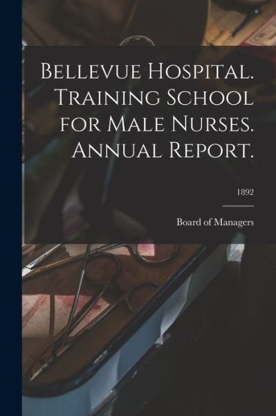 Cover for Board of Managers · Bellevue Hospital. Training School for Male Nurses. Annual Report.; 1892 (Paperback Book) (2021)