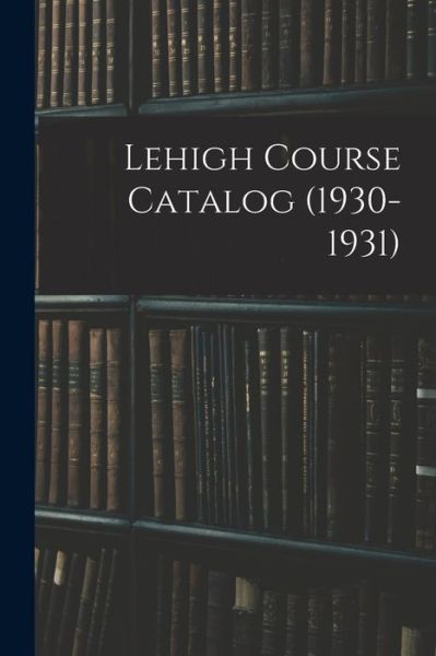 Lehigh Course Catalog (1930-1931) - Anonymous - Książki - Hassell Street Press - 9781014536341 - 9 września 2021