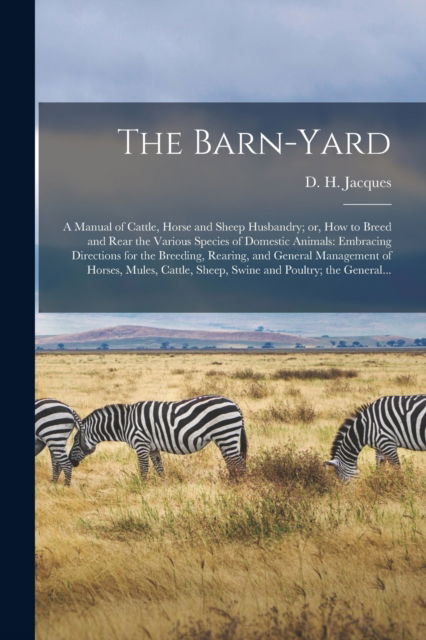 Cover for D H (Daniel Harrison) 182 Jacques · The Barn-yard; a Manual of Cattle, Horse and Sheep Husbandry; or, How to Breed and Rear the Various Species of Domestic Animals (Paperback Book) (2021)