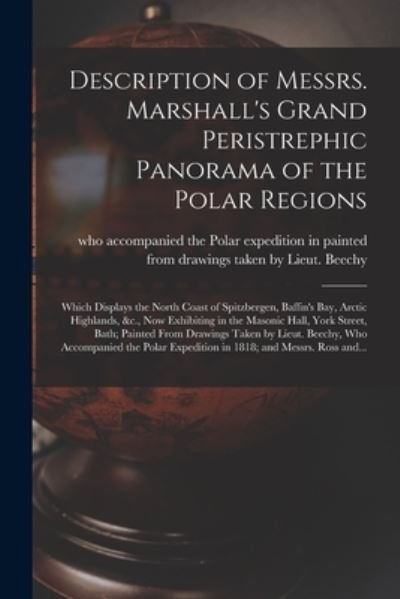 Cover for Painted from Drawings Taken by Lieut · Description of Messrs. Marshall's Grand Peristrephic Panorama of the Polar Regions [microform] (Taschenbuch) (2021)