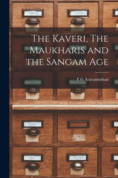 Cover for T G Aravamuthan · The Kaveri, The Maukharis and the Sangam Age (Paperback Book) (2021)