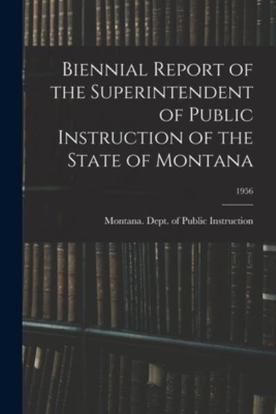 Cover for Montana Dept of Public Instruction · Biennial Report of the Superintendent of Public Instruction of the State of Montana; 1956 (Paperback Book) (2021)