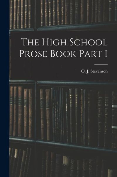 Cover for O J (Orlando John) 1869 Stevenson · The High School Prose Book Part I (Pocketbok) (2021)