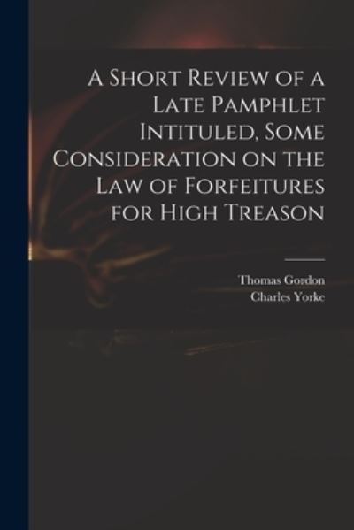 Cover for Thomas D 1750 Gordon · A Short Review of a Late Pamphlet Intituled, Some Consideration on the Law of Forfeitures for High Treason (Paperback Book) (2021)