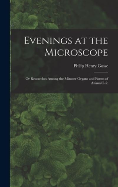 Cover for Gosse Philip Henry · Evenings at the Microscope; or Researches among the Minuter Organs and Forms of Animal Life (Book) (2022)