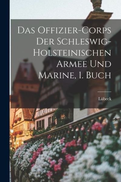 Cover for Lübeck · Offizier-Corps der Schleswig-Holsteinischen Armee und Marine, 1. Buch (Book) (2022)