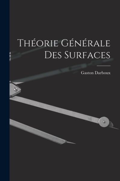 Cover for Gaston Darboux · Théorie Générale des Surfaces (Book) (2022)