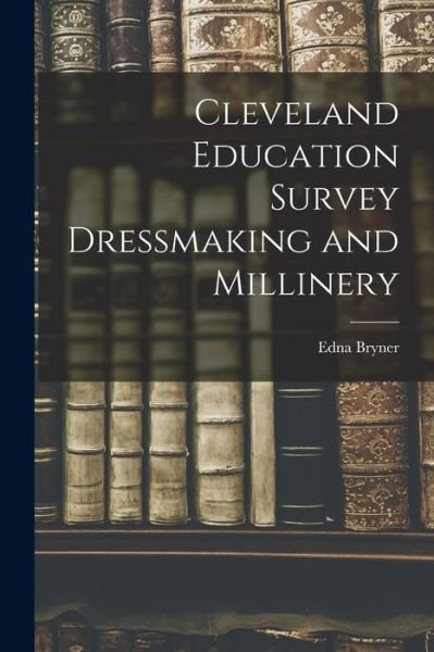 Cover for Edna Bryner · Cleveland Education Survey Dressmaking and Millinery (Buch) (2022)