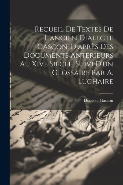 Cover for Dialecte Gascon · Recueil de Textes de l'ancien Dialecte Gascon, d'après des Documents Antérieurs Au Xive Siècle, Suivi d'un Glossaire Par A. Luchaire (Book) (2023)