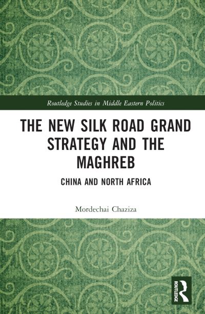 Cover for Mordechai Chaziza · The New Silk Road Grand Strategy and the Maghreb: China and North Africa - Routledge Studies in Middle Eastern Politics (Hardcover Book) (2022)