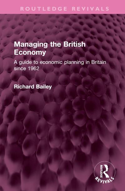 Cover for Richard Bailey · Managing the British Economy: A guide to economic planning in Britain since 1962 - Routledge Revivals (Hardcover bog) (2023)
