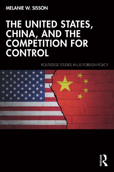 The United States, China, and the Competition for Control - Routledge Studies in US Foreign Policy - Sisson, Melanie W. (Brookings Institution, USA) - Książki - Taylor & Francis Ltd - 9781032723341 - 22 listopada 2024