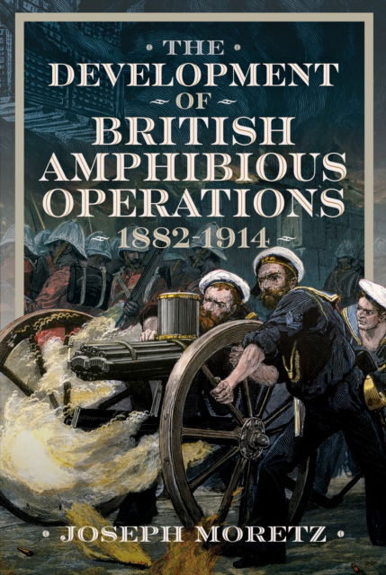 Cover for Joseph Moretz · The Development of British Amphibious Operations 1882-1914 (Hardcover Book) (2025)