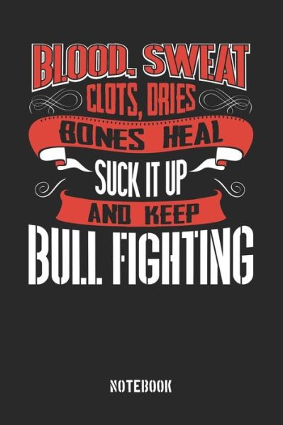 Cover for Anfrato Designs · Blood clots sweat dries bones heal. Suck it up and keep Bull Fighting (Paperback Book) (2019)