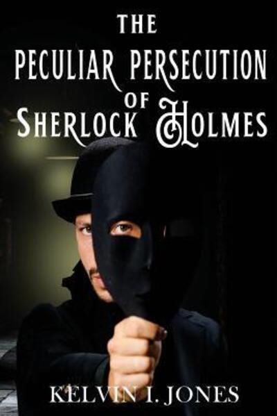 Cover for Kelvin I Jones · The Peculiar Persecution of Sherlock Holmes (Paperback Bog) (2019)