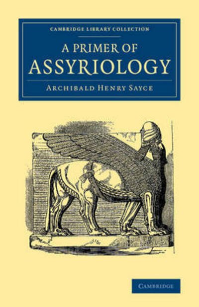 Cover for Archibald Henry Sayce · A Primer of Assyriology - Cambridge Library Collection - Archaeology (Paperback Book) (2016)