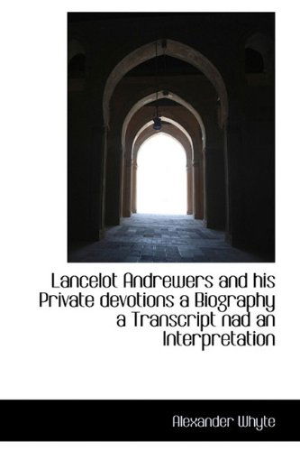 Cover for Alexander Whyte · Lancelot Andrewers and His Private Devotions a Biography a Transcript Nad an Interpretation (Paperback Book) (2009)