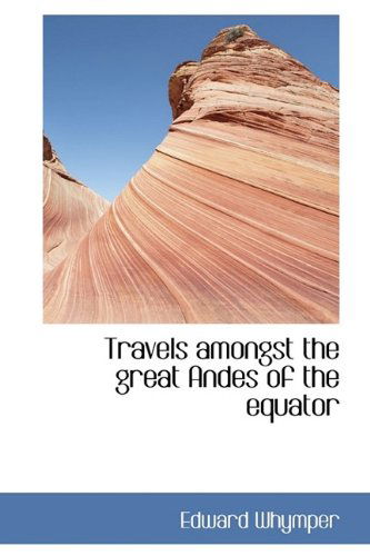 Cover for Edward Whymper · Travels Amongst the Great Andes of the Equator (Hardcover Book) (2009)