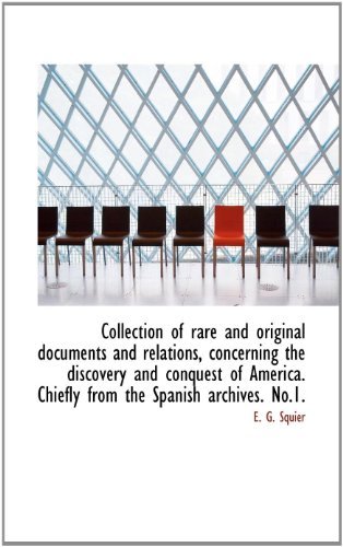 Collection of Rare and Original Documents and Relations, Concerning the Discovery and Conquest of Am - Ephraim George Squier - Books - BiblioLife - 9781117091341 - November 13, 2009