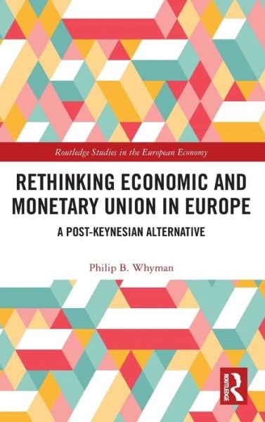 Cover for Whyman, Philip B. (University of Central Lancashire, UK) · Rethinking Economic and Monetary Union in Europe: A Post-Keynesian Alternative - Routledge Studies in the European Economy (Innbunden bok) (2018)
