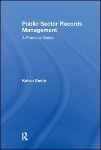 Cover for Kelvin Smith · Public Sector Records Management: A Practical Guide (Paperback Book) (2017)