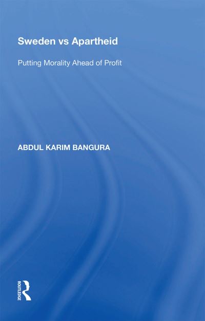 Sweden vs Apartheid: Putting Morality Ahead of Profit - Abdul Karim Bangura - Books - Taylor & Francis Ltd - 9781138357341 - January 31, 2022