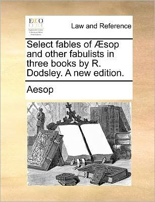 Cover for Aesop · Select Fables of Æsop and Other Fabulists in Three Books by R. Dodsley. a New Edition. (Pocketbok) (2010)