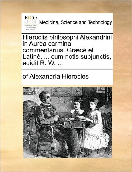 Cover for Of Alexandria Hierocles · Hieroclis Philosophi Alexandrini in Aurea Carmina Commentarius. Gr]c et Latin. ... Cum Notis Subjunctis, Edidit R. W. ... (Paperback Book) (2010)