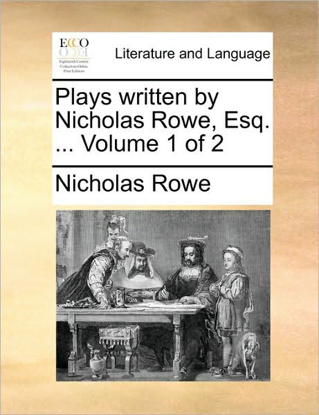 Cover for Nicholas Rowe · Plays Written by Nicholas Rowe, Esq. ... Volume 1 of 2 (Paperback Bog) (2010)