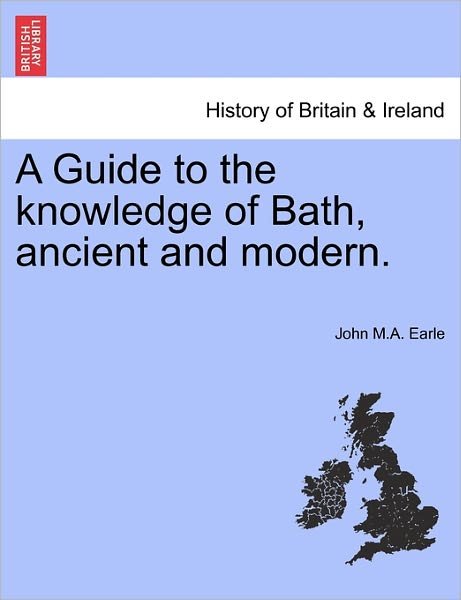 Cover for John M a Earle · A Guide to the Knowledge of Bath, Ancient and Modern. (Pocketbok) (2011)